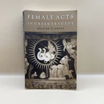 Female Acts Greek Tragedy By Helene P. Foley 2002 Martin Classical Lectures. Fixed Price $22.91.
